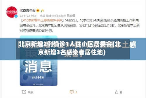 北京新增2例确诊1人住小区居委会(北京新增3名感染者居住地)