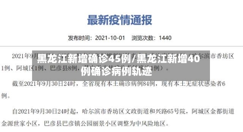 黑龙江新增确诊45例/黑龙江新增40例确诊病例轨迹-第2张图片