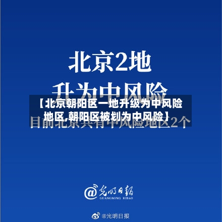 【北京朝阳区一地升级为中风险地区,朝阳区被划为中风险】-第2张图片