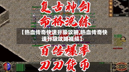 【热血传奇快速升级攻略,热血传奇快速升级攻略视频】-第2张图片