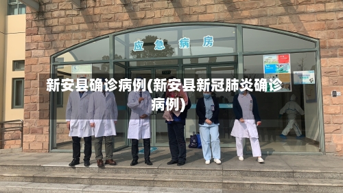 新安县确诊病例(新安县新冠肺炎确诊病例)