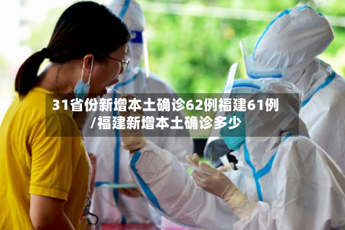 31省份新增本土确诊62例福建61例/福建新增本土确诊多少
