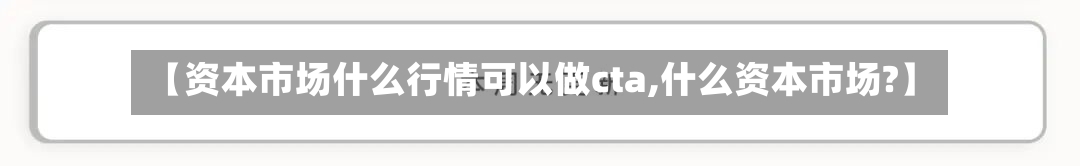 【资本市场什么行情可以做cta,什么资本市场?】-第2张图片