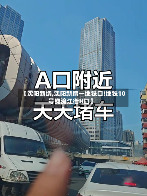【沈阳新增,沈阳新增一地铁口!地铁10号线滂江街H口】-第2张图片