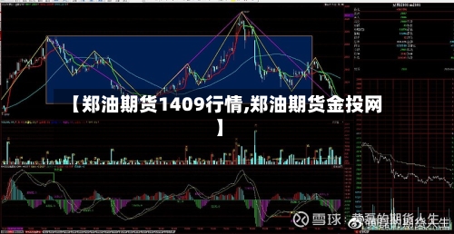 【郑油期货1409行情,郑油期货金投网】-第2张图片