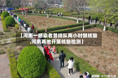 【河南一感染者曾排队两小时做核酸,河南两地开展核酸检测】