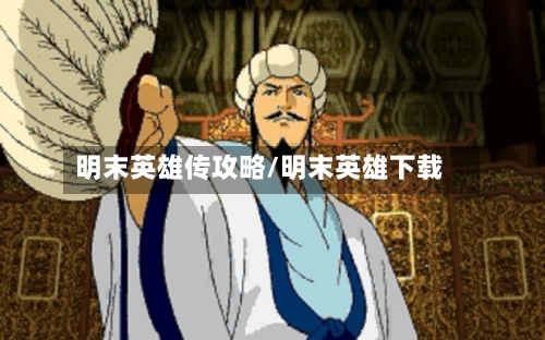 明末英雄传攻略/明末英雄下载
