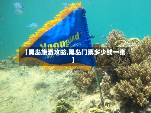 【黑岛旅游攻略,黑岛门票多少钱一张】