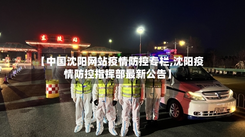 【中国沈阳网站疫情防控专栏,沈阳疫情防控指挥部最新公告】-第2张图片