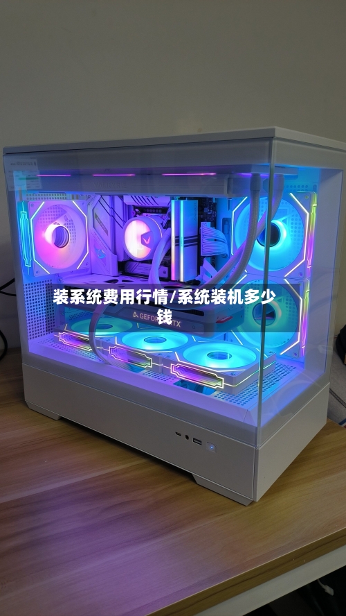 装系统费用行情/系统装机多少钱-第3张图片