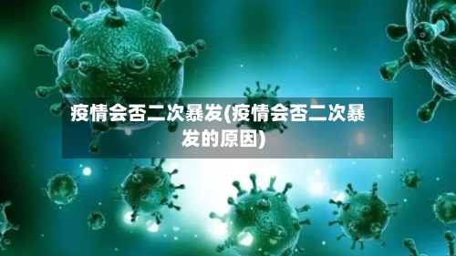 疫情会否二次暴发(疫情会否二次暴发的原因)