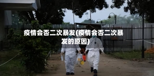 疫情会否二次暴发(疫情会否二次暴发的原因)-第3张图片