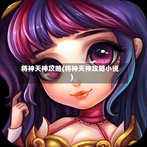 将神天神攻略(将神天神攻略小说)-第2张图片