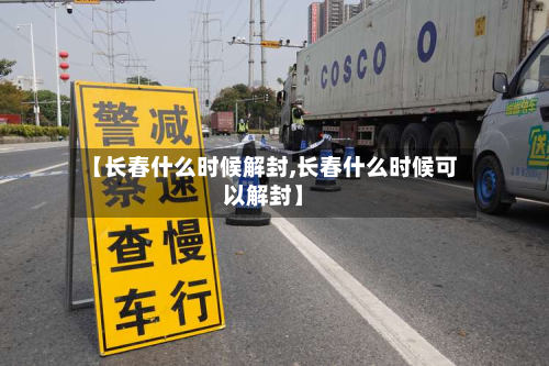 【长春什么时候解封,长春什么时候可以解封】-第3张图片