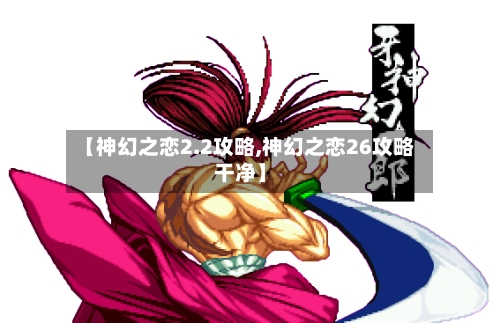 【神幻之恋2.2攻略,神幻之恋26攻略干净】