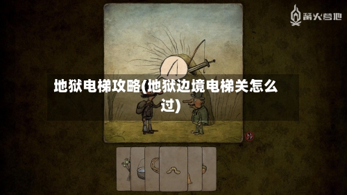地狱电梯攻略(地狱边境电梯关怎么过)