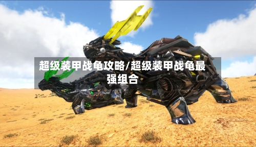 超级装甲战龟攻略/超级装甲战龟最强组合