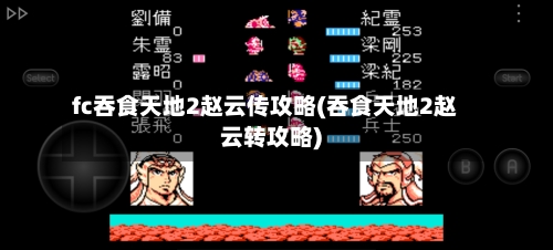 fc吞食天地2赵云传攻略(吞食天地2赵云转攻略)-第2张图片