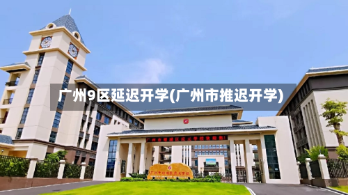 广州9区延迟开学(广州市推迟开学)