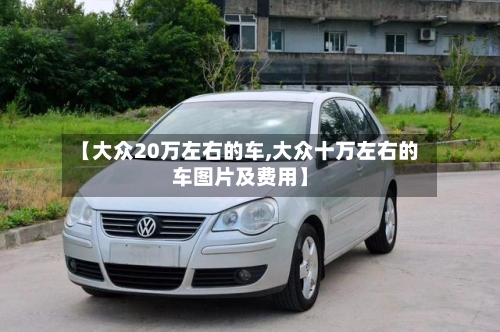 【大众20万左右的车,大众十万左右的车图片及费用】-第3张图片
