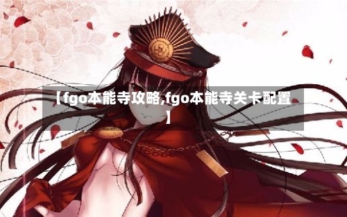 【fgo本能寺攻略,fgo本能寺关卡配置】-第2张图片