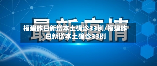 福建昨日新增本土确诊33例/福建昨日新增本土确诊33例