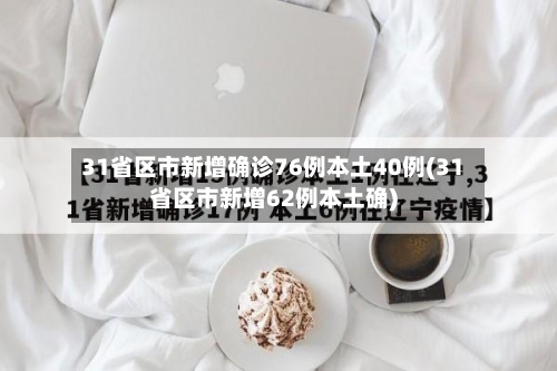 31省区市新增确诊76例本土40例(31省区市新增62例本土确)-第2张图片