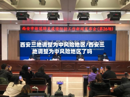 西安三地调整为中风险地区/西安三地调整为中风险地区了吗-第2张图片