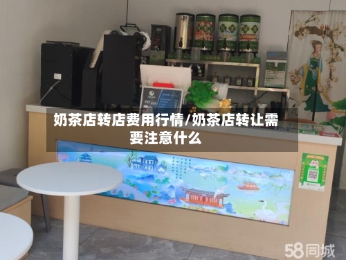 奶茶店转店费用行情/奶茶店转让需要注意什么