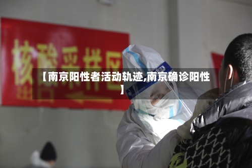 【南京阳性者活动轨迹,南京确诊阳性】-第2张图片