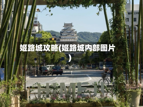 姬路城攻略(姬路城内部图片)