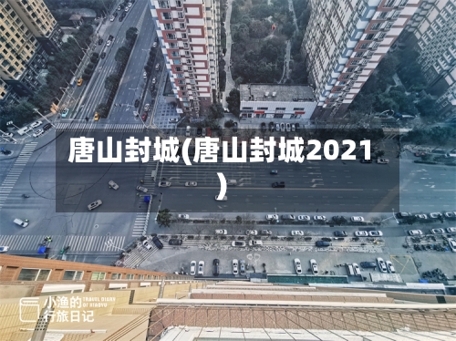 唐山封城(唐山封城2021)-第3张图片