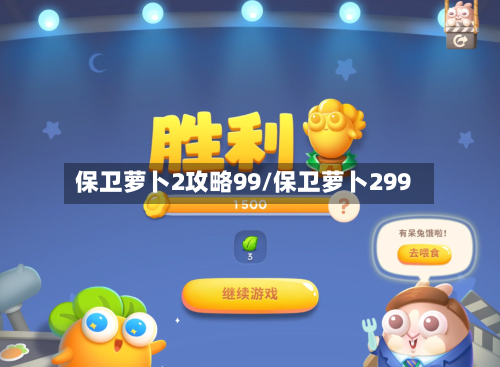 保卫萝卜2攻略99/保卫萝卜299