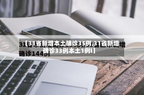 【31省新增本土确诊35例,31省新增确诊33例本土1例l】