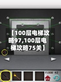 【100层电梯攻略97,100层电梯攻略75关】-第2张图片