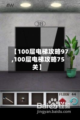 【100层电梯攻略97,100层电梯攻略75关】-第3张图片
