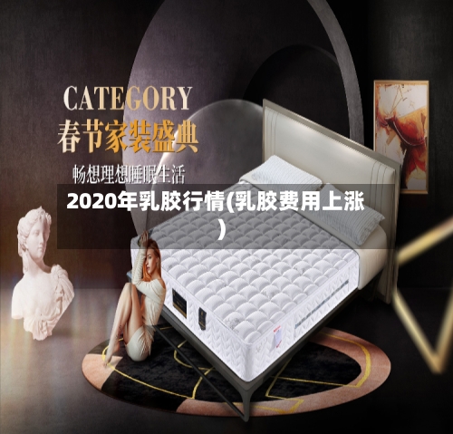 2020年乳胶行情(乳胶费用上涨)-第3张图片