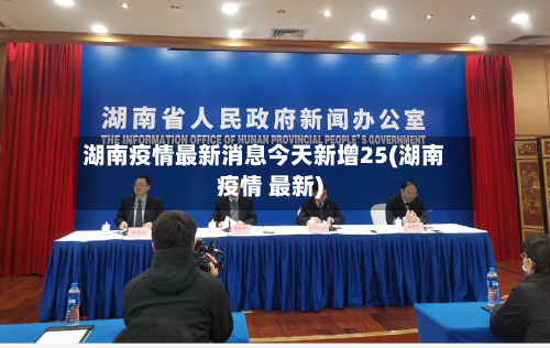湖南疫情最新消息今天新增25(湖南疫情 最新)