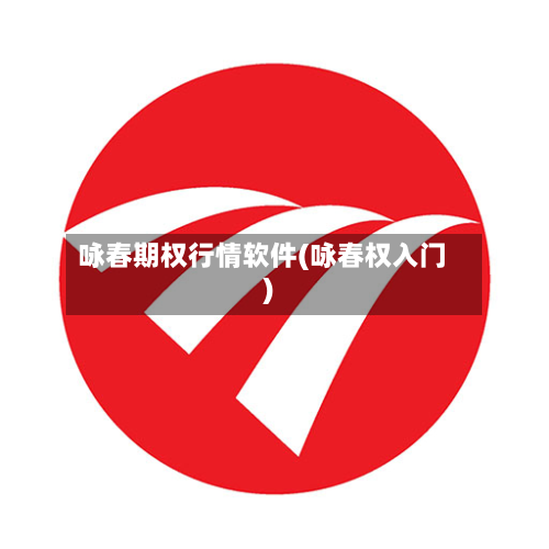 咏春期权行情软件(咏春权入门)