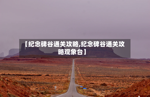 【纪念碑谷通关攻略,纪念碑谷通关攻略观象台】