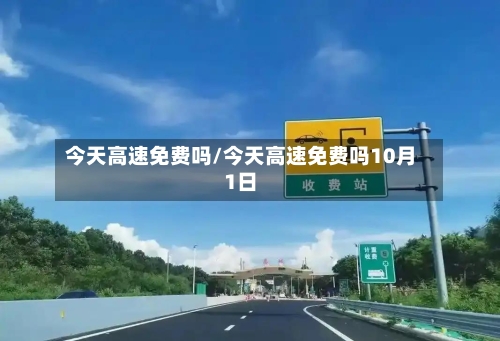 今天高速免费吗/今天高速免费吗10月1日-第2张图片