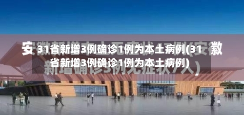 31省新增3例确诊1例为本土病例(31省新增3例确诊1例为本土病例)
