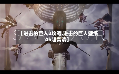 【进击的巨人2攻略,进击的巨人壁纸4k超高清】-第3张图片
