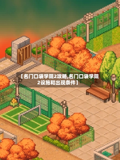 【名门口袋学院2攻略,名门口袋学院2设施和出现条件】-第2张图片