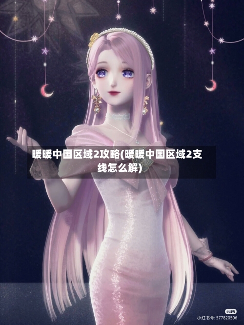暖暖中国区域2攻略(暖暖中国区域2支线怎么解)