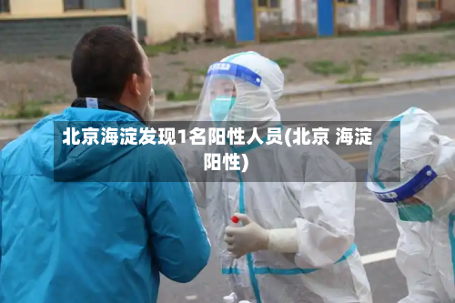 北京海淀发现1名阳性人员(北京 海淀 阳性)-第2张图片