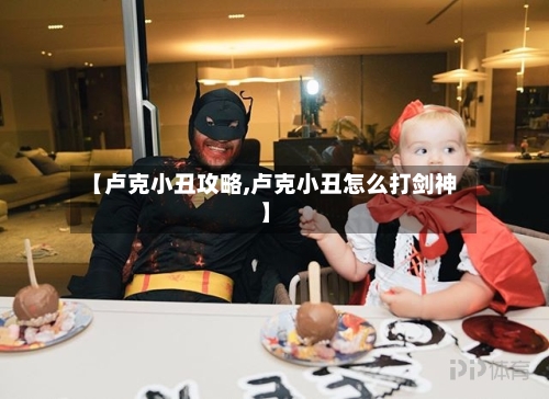 【卢克小丑攻略,卢克小丑怎么打剑神】