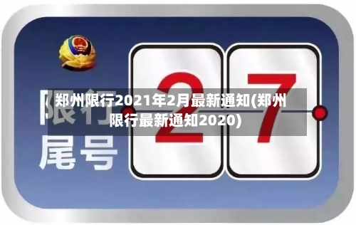 郑州限行2021年2月最新通知(郑州限行最新通知2020)