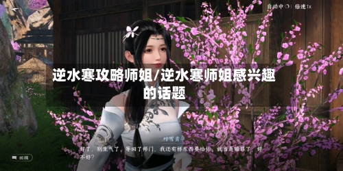 逆水寒攻略师姐/逆水寒师姐感兴趣的话题