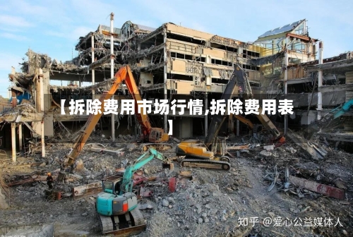 【拆除费用市场行情,拆除费用表】-第1张图片